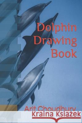 Dolphin Drawing book Choudhury Arit Kumar Choudhury 9798417905285 Independently published