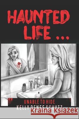 Haunted Life ...: Unable to Hide Kelly Renee Schutz   9798417967702