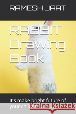 RABBIT Drawing Book: It's make bright future of your children............ Jaat, Ramesh 9798417989780