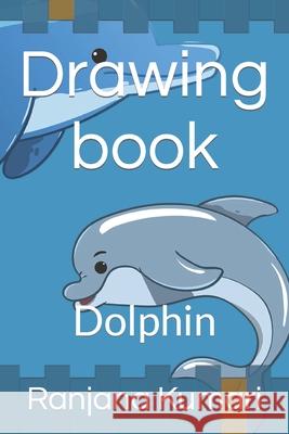 Drawing book: Dolphin Kumari, Ranjana 9798418008299
