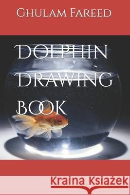 Dolphin Drawing Book Fareed Ghulam Fareed 9798418021526