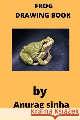 Frog Drawing Book: For Children Anurag, Kumar 9798418140326