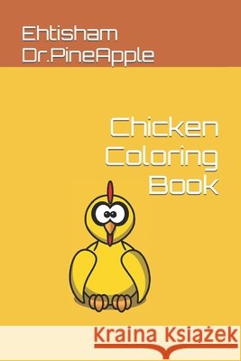 Chicken Coloring Book Dr.PineApple Ehtisham Munir Dr.PineApple 9798418206916