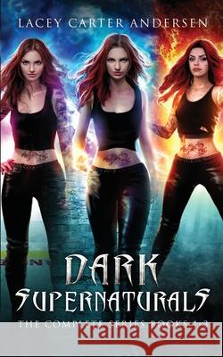 Dark Supernaturals: The Complete Series Books 1-3 Lacey Carter Andersen 9798418301246 Independently Published