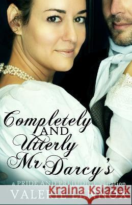 Completely and Utterly Mr. Darcy's: a Pride and Prejudice variation Valerie Lennox 9798418341921