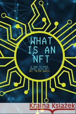 What is NFT: How to create and make money for beginners Peter Davis 9798418367389 Independently Published