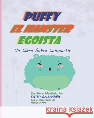 Puffy El Hamster Egoísta: Un Libro Sobre Compartir Kathy Gallagher, Marlyn Rivero 9798418440891 Independently Published