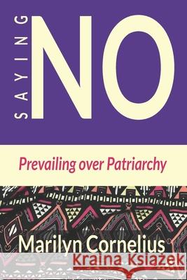Saying NO: Prevailing Over Patriarchy Marilyn Cornelius 9798418519061 Independently Published