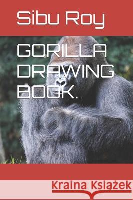Gorilla Drawing Book. Roy, Sibu 9798418568137