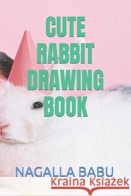 Cute Rabbit Drawing Book Babu, Nagalla Yasodh 9798418579959 Independently published