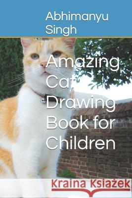 Amazing Cat Drawing Book for Children Abhimanyu Singh 9798418627087 Independently Published