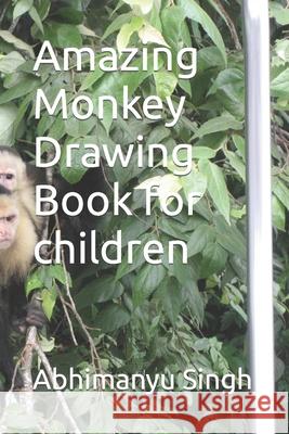 Amazing Monkey Drawing Book for children Abhimanyu Singh 9798418634351 Independently Published