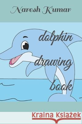 dolphin drawing book Kumar, Naresh 9798419129238