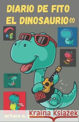 Diario de Fito el Dinosaurio (1) GOMEZ ARTURO A. GOMEZ 9798419182257 Independently published