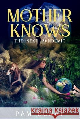 Mother Knows: The Next Pandemic Pam Bondy 9798419467705 Independently Published