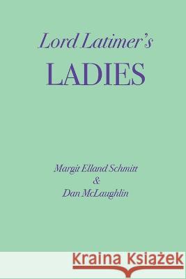 Lord Latimer's Ladies Dan McLaughlin, Margit Elland Schmitt 9798419499874 Independently Published