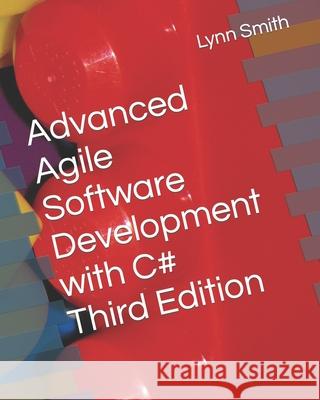 Advanced Agile Software Development with C# Third Edition Smith Lynn Smith 9798419521841 Independently published