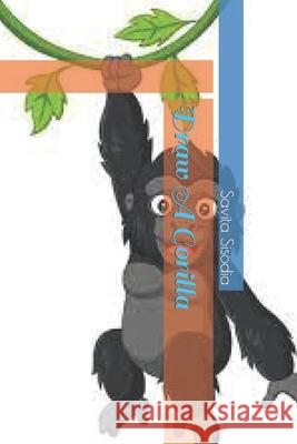 Draw A Gorilla Savita Sisodia 9798419538207