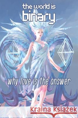 The World is Binary: Why Love is the Answer Andres Hernandez 9798419601116