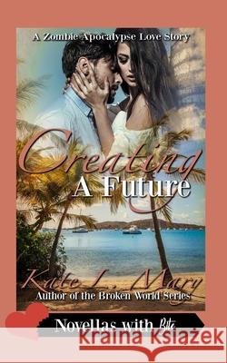 Creating a Future: A Zombie Apocalypse Love Story Book 9 Mary, Kate L. 9798419832336