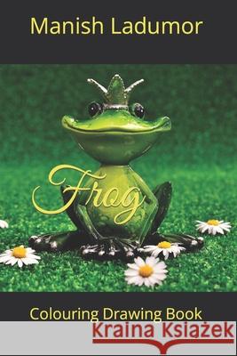 Frog: Colouring Drawing Book Ladumor, Manish 9798419948990