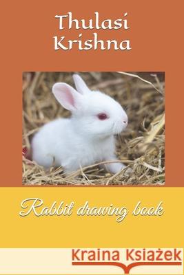 Rabbit drawing book Krishna Thulasi Krishna 9798419972926 Independently published