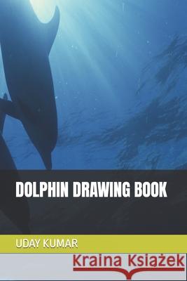 Dolphin Drawing Book Kumar, Uday 9798420025567 Independently published