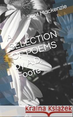 A SELECTION OF POEMS by A.D. Foote Scot MacKenzie 9798420071304