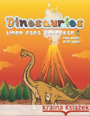 Dinosaurios: Libro Para Colorear Para Niños de 3+ anos: 27 libro de colorear de dinosaurios para niños y niños pequeños + 3 años para divertirse coloreando / regalo ... niñas Para preescolar y jardín  M S Press Es 9798420129364 Independently Published