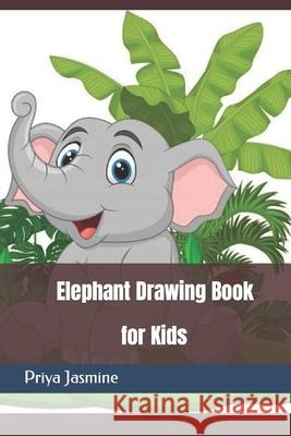 Elephant Drawing Book: for Kids Jasmine, Priya 9798420202074