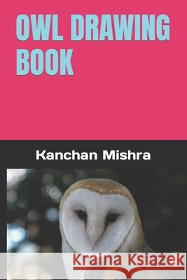 Owl Drawing Book Mishra, Kanchan C. 9798420292150