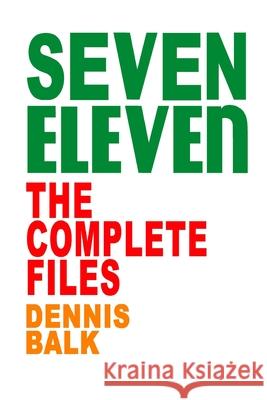 SEVEN ELEVEN, The Complete Files Balk Dennis Ray Balk 9798420375877 Independently published