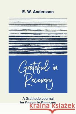 Grateful in Recovery: A Gratitude Journal for Improving Recovery and Sobriety Andersson, E. W. 9798420401132 Independently published