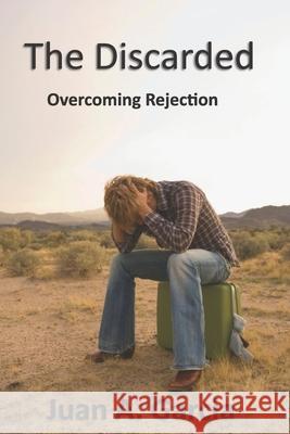 The Discarded: Overcoming Rejection Garcia, Juan A. 9798420425558