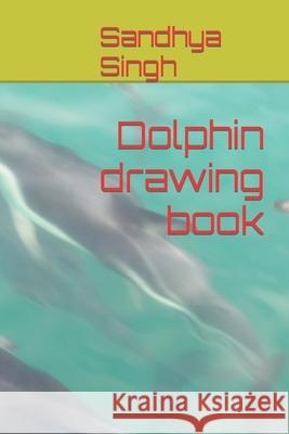 Dolphin drawing book Singh Sandhya Singh 9798420535745