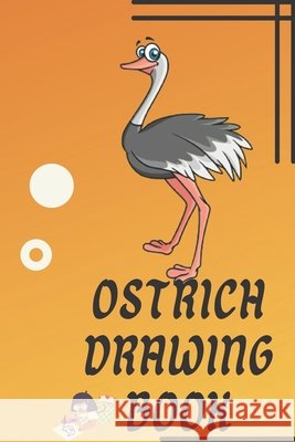 Ostrich Drawing Book: Birds Drawing Book: Bird Sketch Book: Ostrich Drawing Book: Birds Drawing Book: Drawing Book For Kids: Drawing Book For Kids 7 Years: Animal Drawing Book Sahil Bhatia 9798420631386