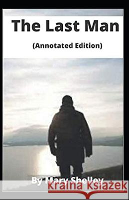 The Last Man Annotated Shelley Mary.W Shelley 9798420685952