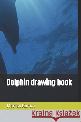Dolphin drawing book Kumar Manish Kumar 9798420718100