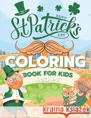 St. Patrick's Day Coloring Book for Kids Ages 4-8: Fun Coloring Pages - St Patrick's Day Gift Ideas for Girls and Boys Irish Shamrock Crafts for Kids Pensieve 9798420809990 Independently published
