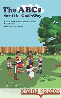 The ABCs for Life-God's Way Arielle J Williams, Aria A Booker, Jeffrey Palmer 9798420983690 Independently Published