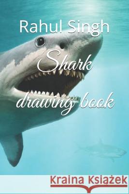 Shark drawing book Singh Rahul Singh 9798421072270 Independently published