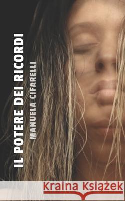 Il Potere Dei Ricordi Cifarelli, Manuela 9798421392378