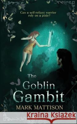 The Goblin Gambit Mark Mattison 9798421479451