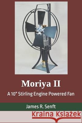 Moriya II: A 10 Stirling Engine Powered Fan Senft, James R. 9798421530930 Independently published