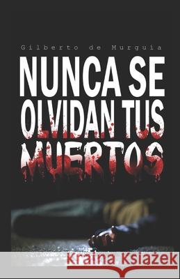 Nunca Se Olvidan Tus Muertos de Murguía, Gilberto 9798421544074