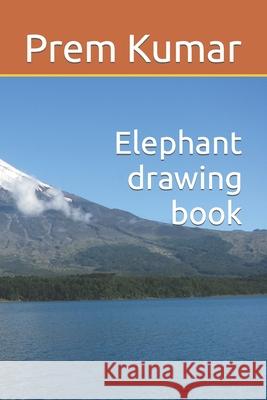 Elephant drawing book Kumar Prem Kumar 9798421751137