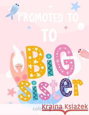 Promoted To Big Sister Coloring Book: New Baby Coloring Book For Girls 1-8 Koko, Happy 9798421894377 Independently published