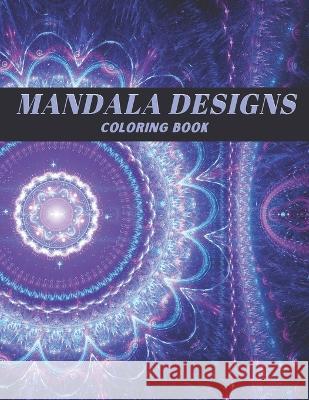 Mandala Designs Coloring Book: Coloring Patterns for Adults Creative Expressions   9798421998952 Independently Published