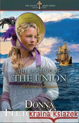 The Shaping of the Union: Of Plots and Parliaments Donna Fletcher Crow 9798422043132 Independently Published