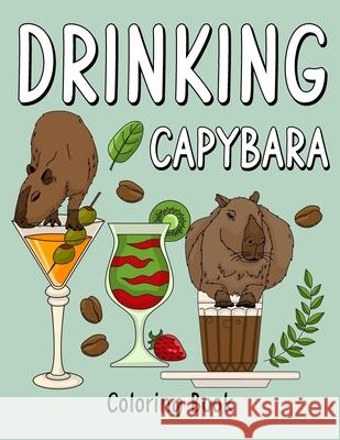 Drinking Capybara: An Adult Coloring Book with Many Coffee and Drinks Recipes, Super Cute for a Capybara Lovers Paperland Publishing 9798422166756 Independently Published